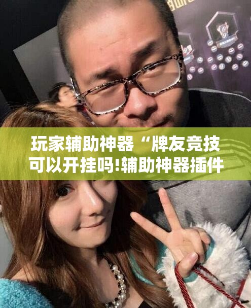 玩家辅助神器“牌友竞技可以开挂吗!辅助神器插件下载