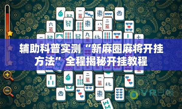 辅助科普实测“新麻圈麻将开挂方法”全程揭秘开挂教程