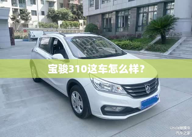 宝骏310这车怎么样? 宝骏310这车怎么样?