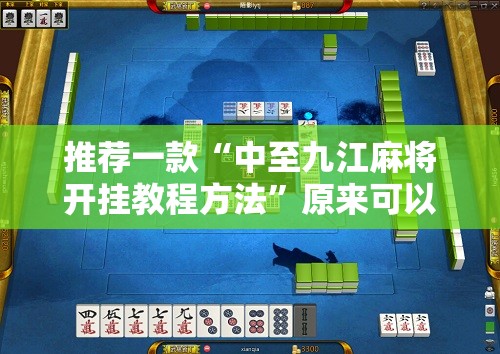 推荐一款“中至九江麻将开挂教程方法”原来可以开挂