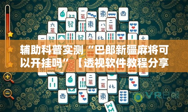 辅助科普实测“巴郎新疆麻将可以开挂吗	”【透视软件教程分享】