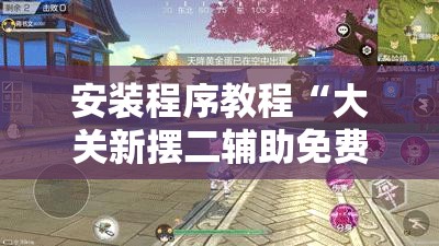 安装程序教程“大关新摆二辅助免费”透视开挂辅助教程