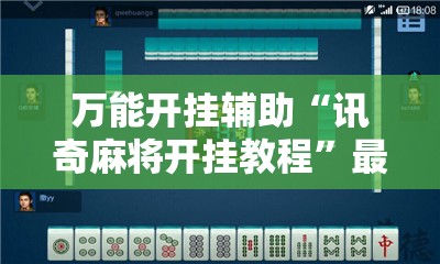 万能开挂辅助“讯奇麻将开挂教程”最新辅助详细教程