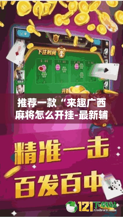 推荐一款“来趣广西麻将怎么开挂-最新辅助详细教程