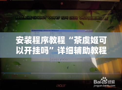 安装程序教程“茶虞姬可以开挂吗	”详细辅助教程分享
