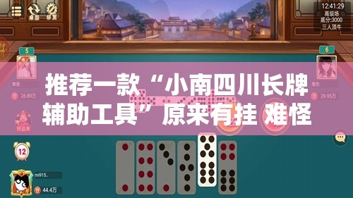 推荐一款“小南四川长牌辅助工具”原来有挂 难怪会一直输