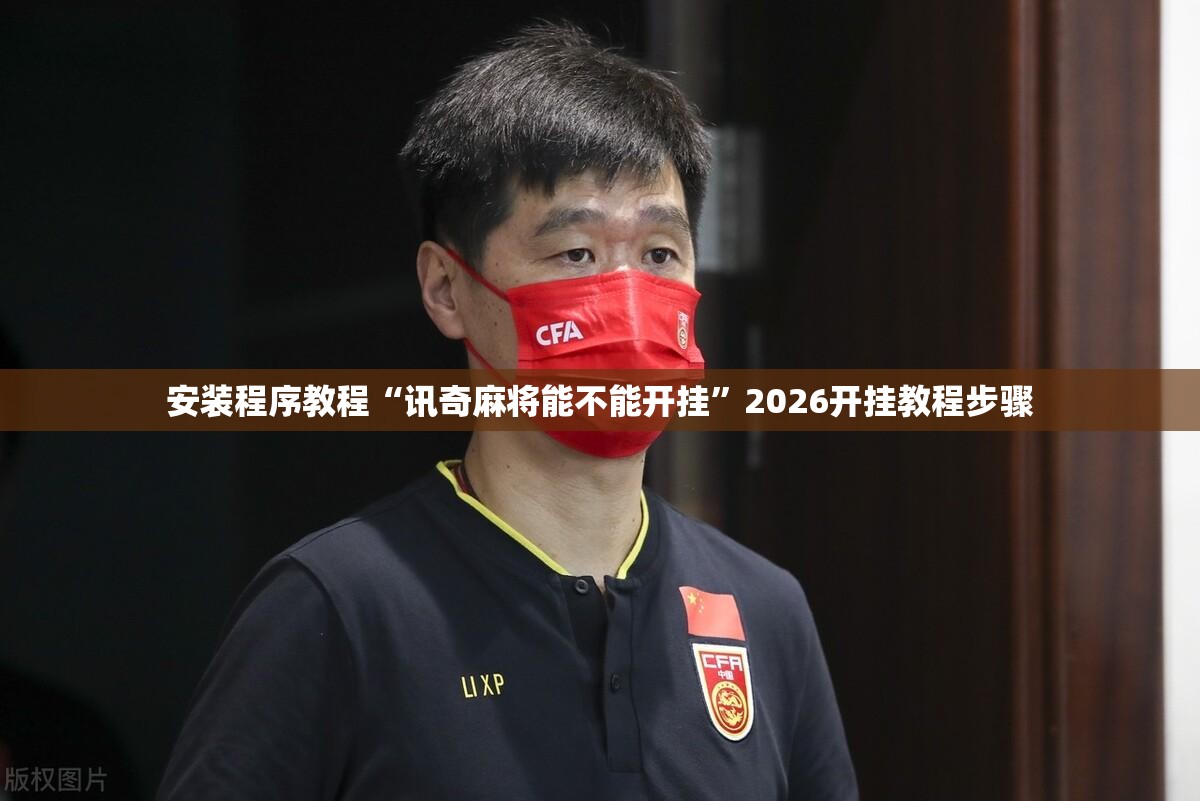 安装程序教程“讯奇麻将能不能开挂”2026开挂教程步骤