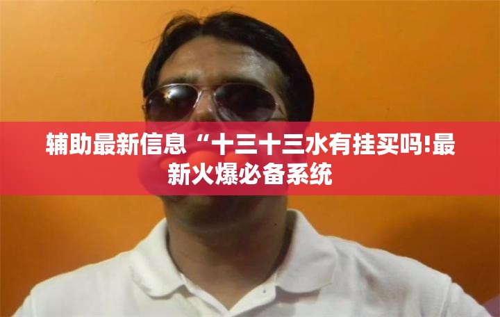 辅助最新信息“十三十三水有挂买吗!最新火爆必备系统