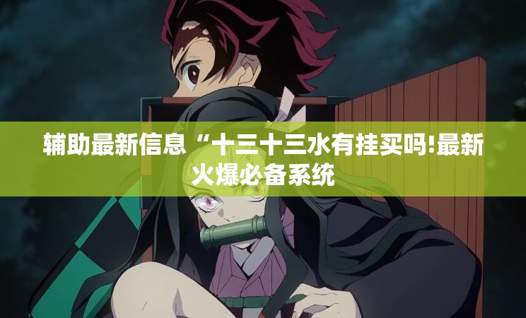 辅助最新信息“十三十三水有挂买吗!最新火爆必备系统