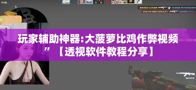 玩家辅助神器:大菠萝比鸡作弊视频	”【透视软件教程分享】