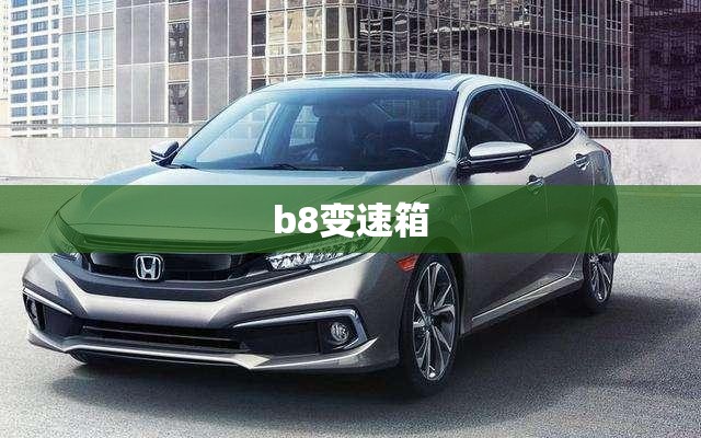 【b8变速箱,b8变速箱油多少公里换】 【b8变速箱,b8变速箱油多少公里换】