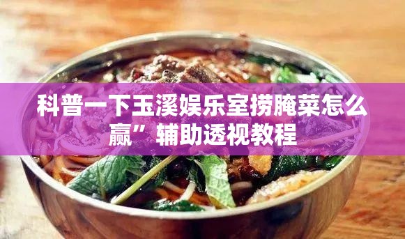 科普一下玉溪娱乐室捞腌菜怎么赢	”辅助透视教程