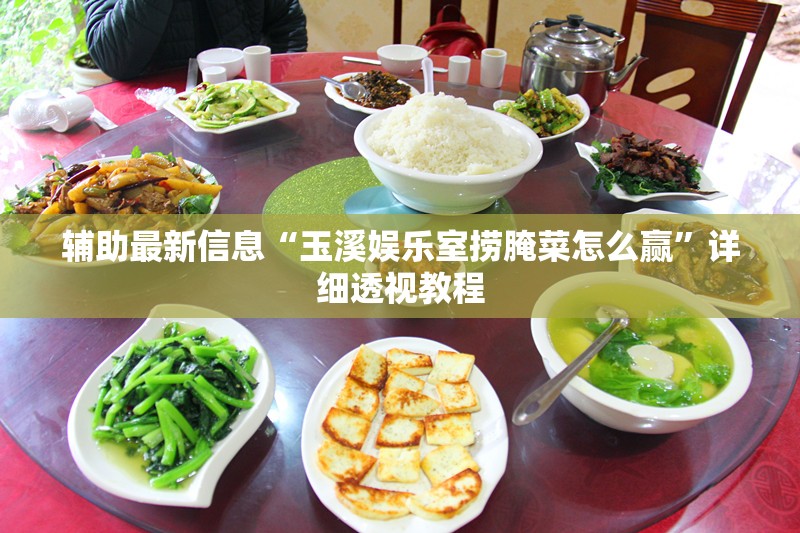 辅助最新信息“玉溪娱乐室捞腌菜怎么赢	”详细透视教程