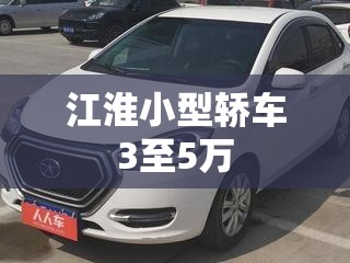 江淮小型轿车3至5万 江淮小型轿车3至5万