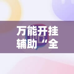 万能开挂辅助“全民比鸡怎么才能赢	”2026开挂教程步骤