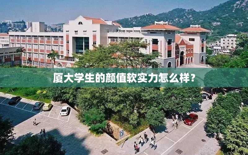 厦大学生的颜值软实力怎么样？