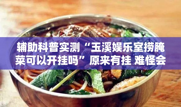 辅助科普实测“玉溪娱乐室捞腌菜可以开挂吗	”原来有挂 难怪会一直输