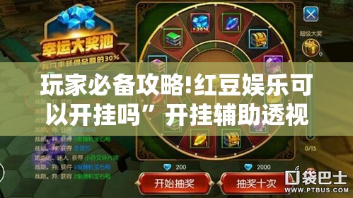 玩家必备攻略!红豆娱乐可以开挂吗”开挂辅助透视教程