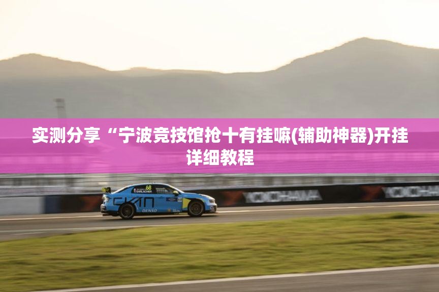 实测分享“宁波竞技馆抢十有挂嘛(辅助神器)开挂详细教程
