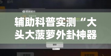 辅助科普实测“大头大菠萝外卦神器下载安装	”原来可以开挂