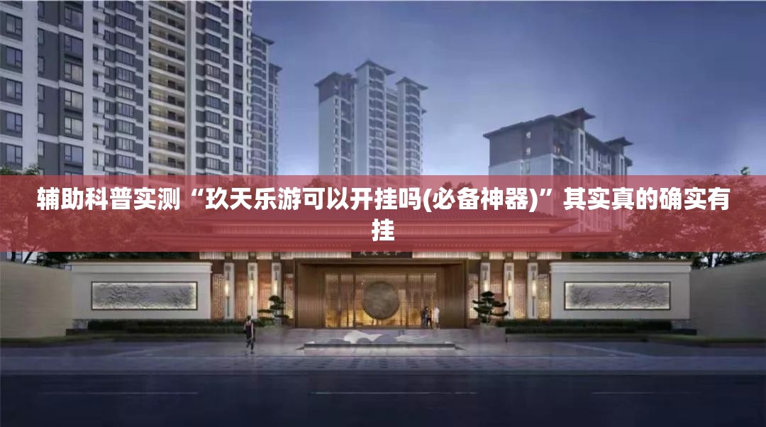 辅助科普实测“玖天乐游可以开挂吗(必备神器)”其实真的确实有挂
