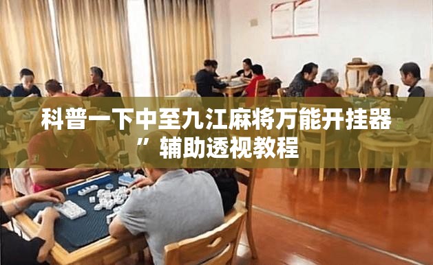 科普一下中至九江麻将万能开挂器	”辅助透视教程