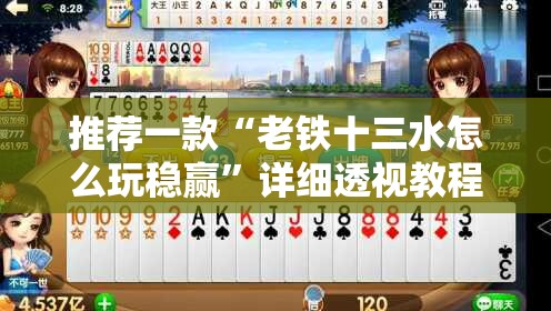 推荐一款“老铁十三水怎么玩稳赢”详细透视教程