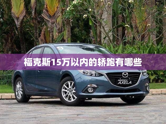 福克斯15万以内的轿跑有哪些