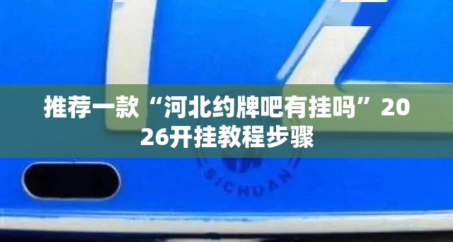 推荐一款“河北约牌吧有挂吗”2026开挂教程步骤