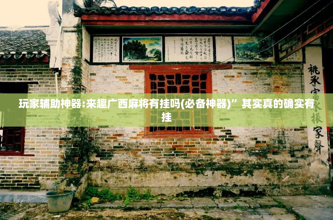 玩家辅助神器:来趣广西麻将有挂吗(必备神器)”其实真的确实有挂