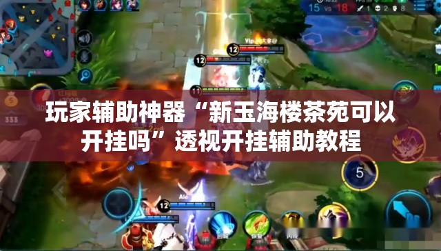 玩家辅助神器“新玉海楼茶苑可以开挂吗	”透视开挂辅助教程
