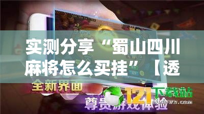 实测分享“蜀山四川麻将怎么买挂	”【透视软件教程分享】