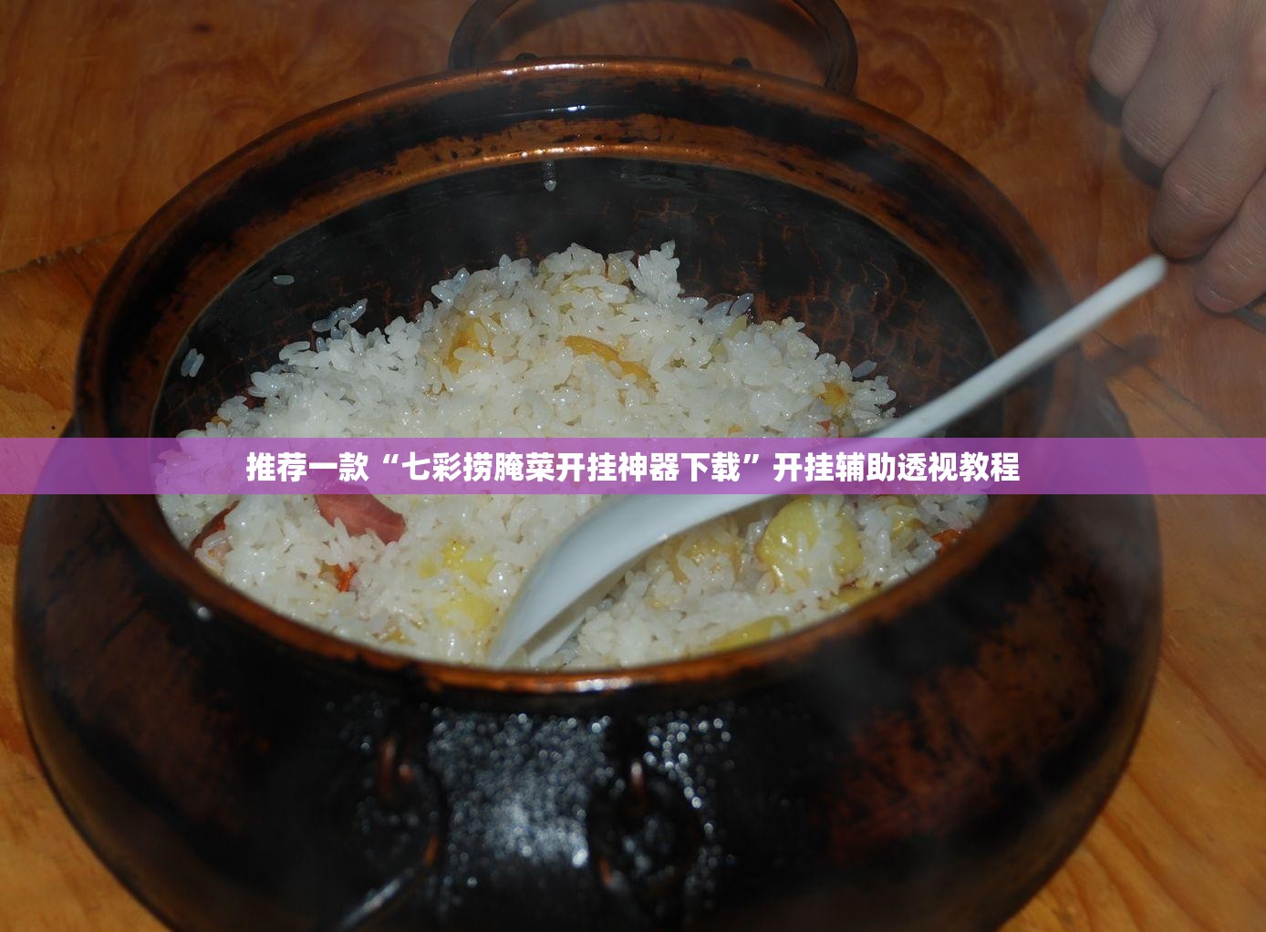 推荐一款“七彩捞腌菜开挂神器下载”开挂辅助透视教程