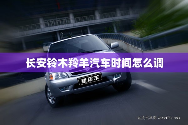 长安铃木羚羊汽车时间怎么调